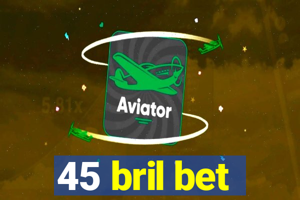 45 bril bet